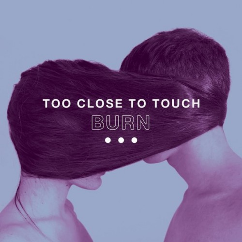 Too Close To Touch - Burn (Single) (2018)