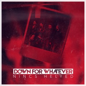 Down For Whatever - Nincs Helyed [Single] (2018)