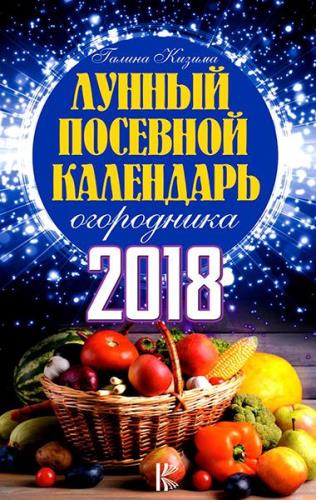 Галина Кизима - Лунный посевной календарь огородника на 2018 год