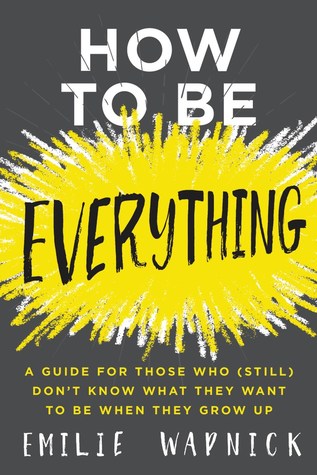 Emilie Wapnick - How to Be Everything A Guide for Those Who (Still) Don't Know What They Want to Be When They Grow Up