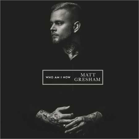 Matt Gresham - Who Am I Now (2018)
