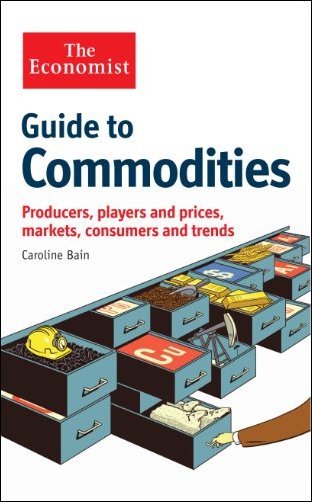 Guide to Commodities Producers, players and prices, markets, consumers and trends