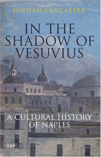 In the Shadow of Vesuvius A Cultural History of Naples
