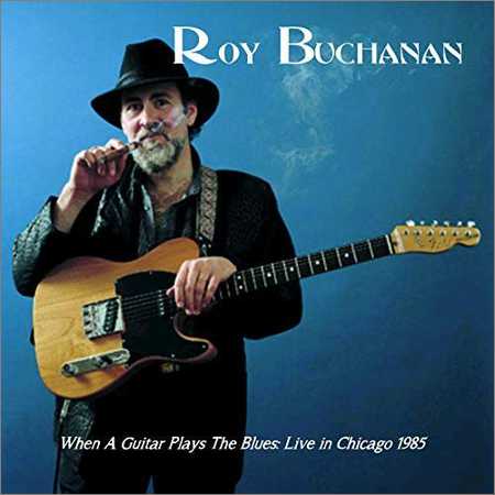Roy Buchanan - When a Guitar Plays the Blues (Live in Chicago) (2018)